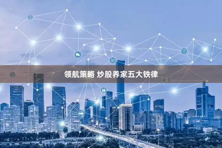 领航策略 炒股养家五大铁律