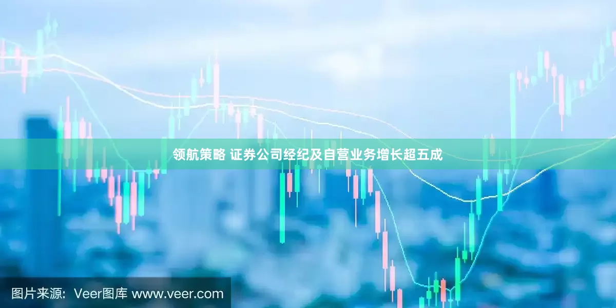 领航策略 证券公司经纪及自营业务增长超五成